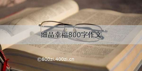 细品幸福800字作文