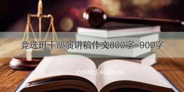 竞选班干部演讲稿作文800字-900字