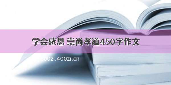 学会感恩 崇尚孝道450字作文