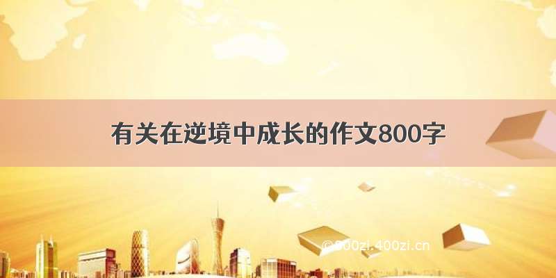 有关在逆境中成长的作文800字