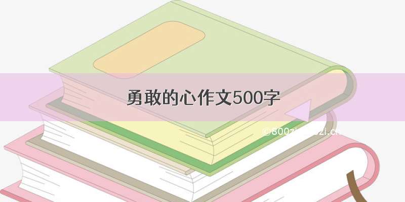 勇敢的心作文500字