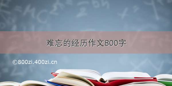 难忘的经历作文800字