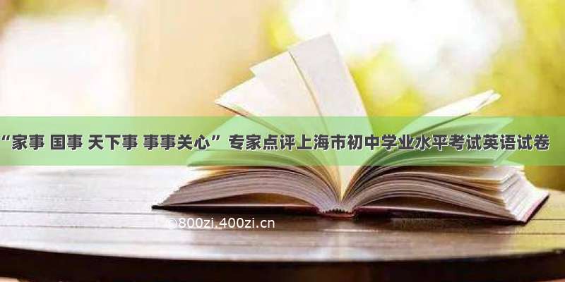 “家事 国事 天下事 事事关心” 专家点评上海市初中学业水平考试英语试卷