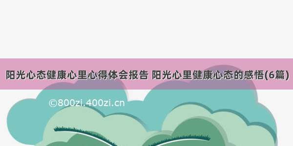 阳光心态健康心里心得体会报告 阳光心里健康心态的感悟(6篇)