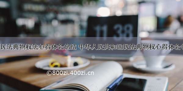 学习民法典物权法心得体会总结 中华人民共和国民法典物权心得体会(6篇)