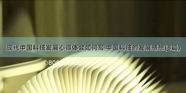 现代中国科技发展心得体会如何写 中国科技的发展感想(8篇)