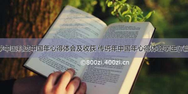 学中国礼过中国年心得体会及收获 传统年中国年心得体会学生(7篇)