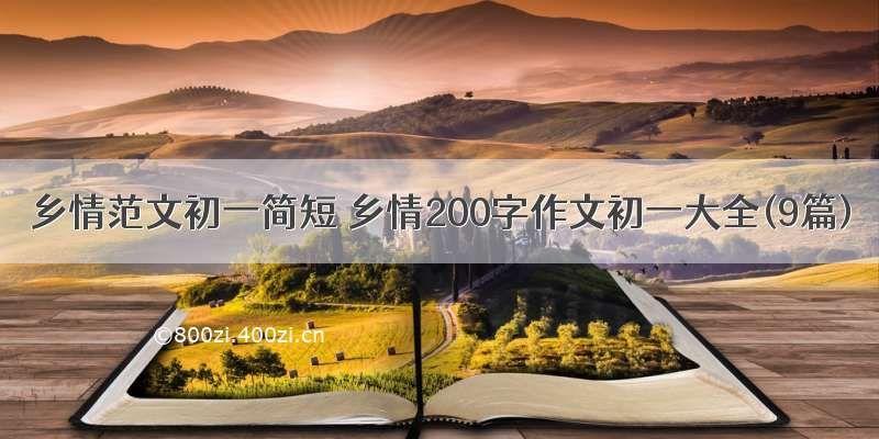 乡情范文初一简短 乡情200字作文初一大全(9篇)