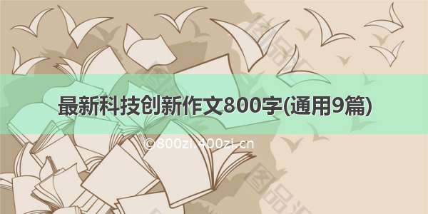 最新科技创新作文800字(通用9篇)