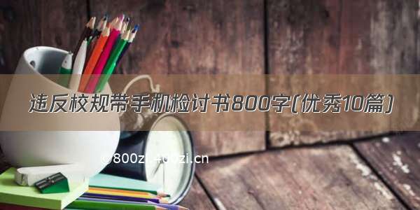 违反校规带手机检讨书800字(优秀10篇)