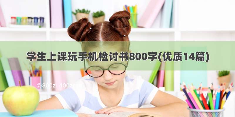 学生上课玩手机检讨书800字(优质14篇)