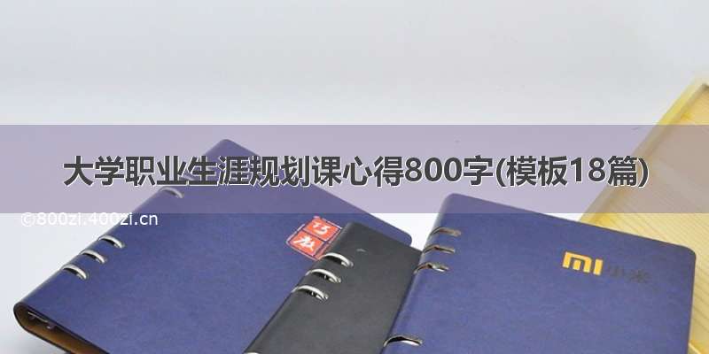 大学职业生涯规划课心得800字(模板18篇)