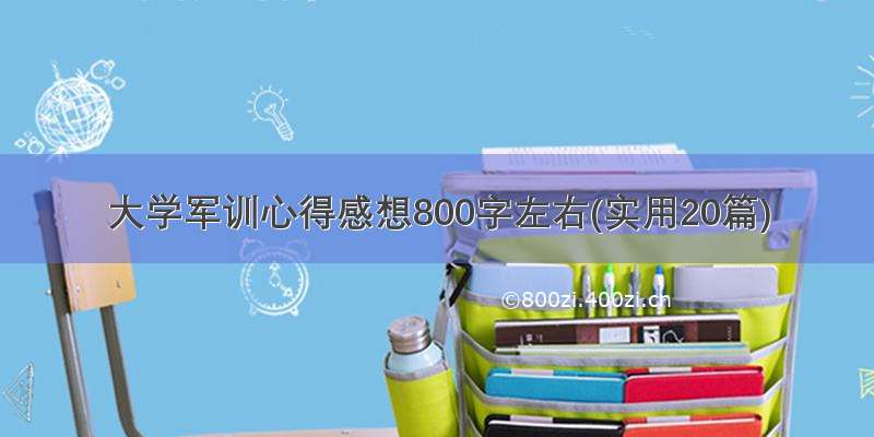 大学军训心得感想800字左右(实用20篇)