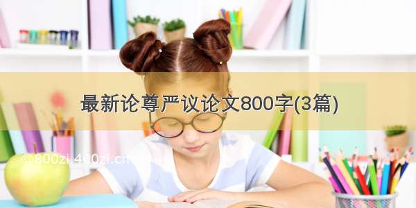 最新论尊严议论文800字(3篇)