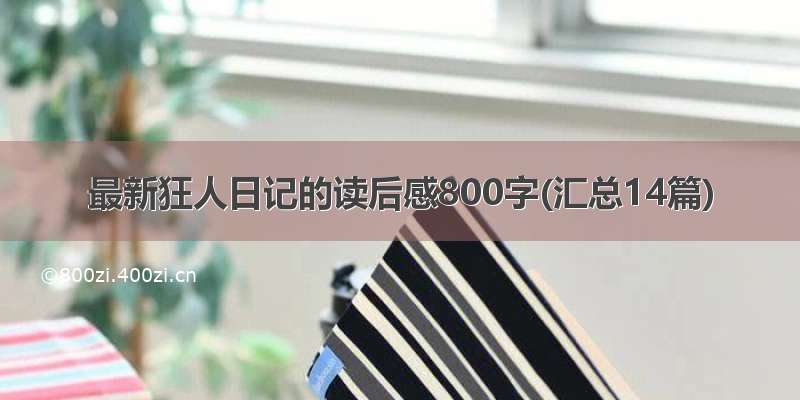 最新狂人日记的读后感800字(汇总14篇)