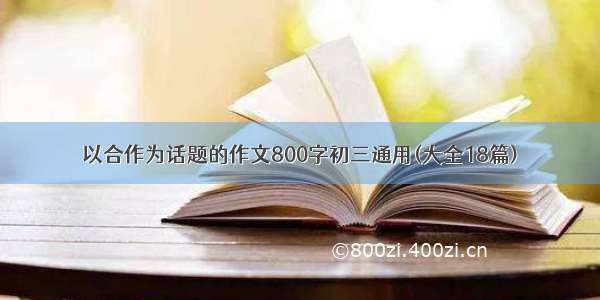 以合作为话题的作文800字初三通用(大全18篇)