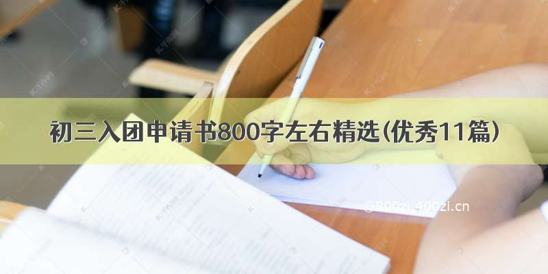 初三入团申请书800字左右精选(优秀11篇)