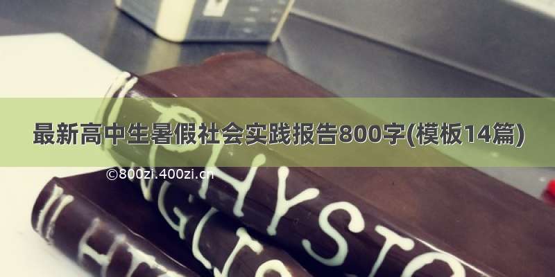 最新高中生暑假社会实践报告800字(模板14篇)