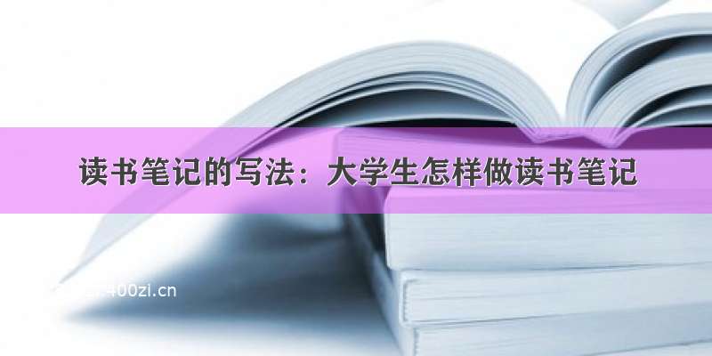 读书笔记的写法：大学生怎样做读书笔记