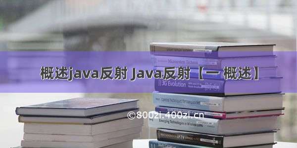 概述java反射 Java反射【一 概述】