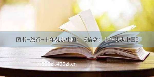 图书-旅行-十年徒步中国：《信念：十年徒步中国》