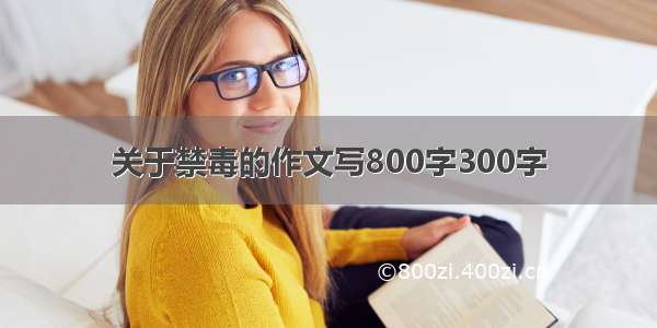 关于禁毒的作文写800字300字