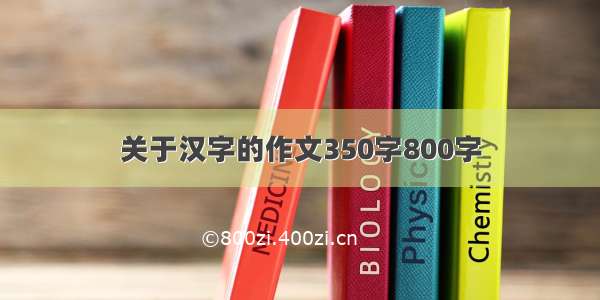 关于汉字的作文350字800字