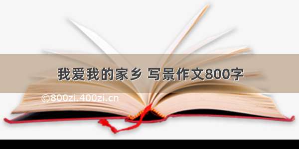 我爱我的家乡 写景作文800字