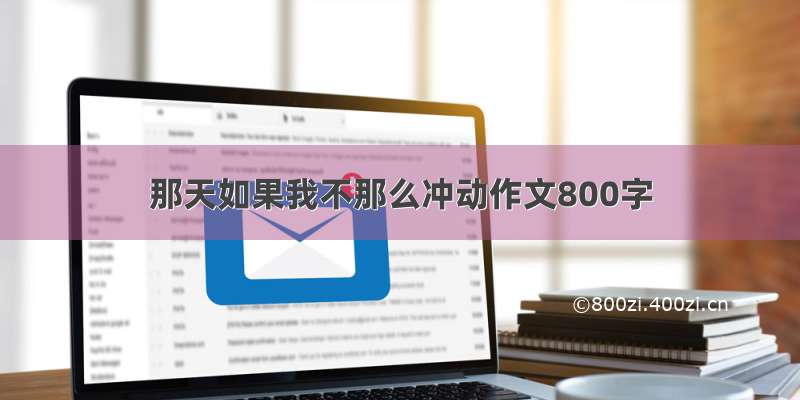 那天如果我不那么冲动作文800字