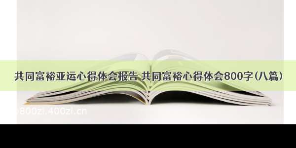 共同富裕亚运心得体会报告 共同富裕心得体会800字(八篇)