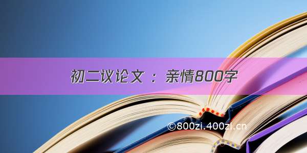 初二议论文 ：亲情800字