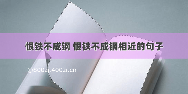 恨铁不成钢 恨铁不成钢相近的句子