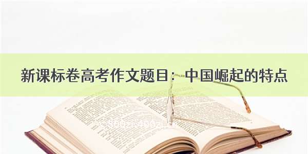 新课标卷高考作文题目：中国崛起的特点