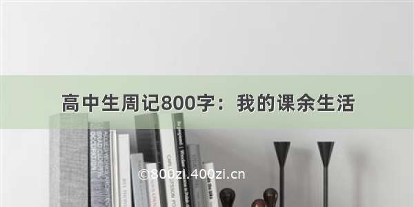 高中生周记800字：我的课余生活