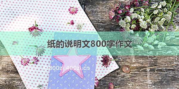 纸的说明文800字作文