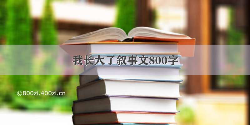 我长大了叙事文800字