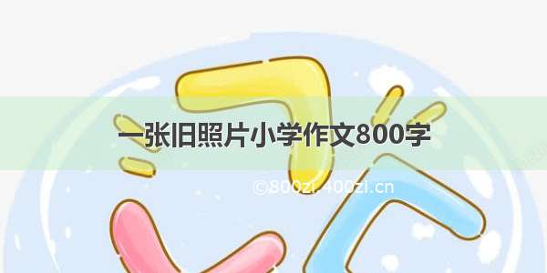 一张旧照片小学作文800字