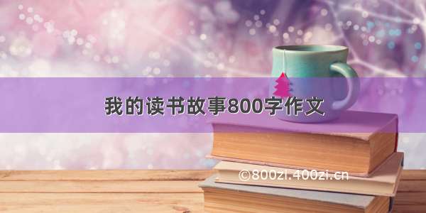 我的读书故事800字作文