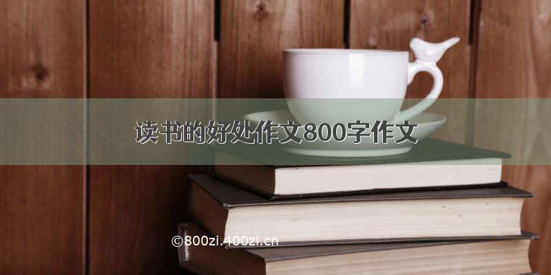 读书的好处作文800字作文