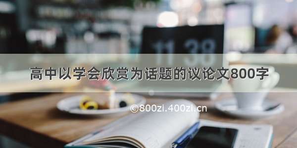 高中以学会欣赏为话题的议论文800字