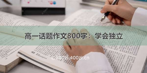 高一话题作文800字：学会独立