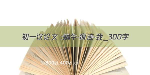 初一议论文 :蜗牛·痕迹·我_300字