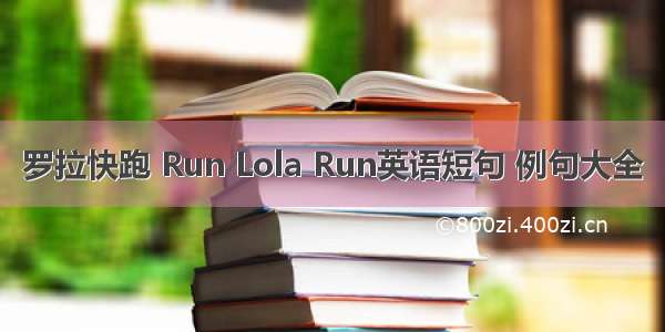 罗拉快跑 Run Lola Run英语短句 例句大全