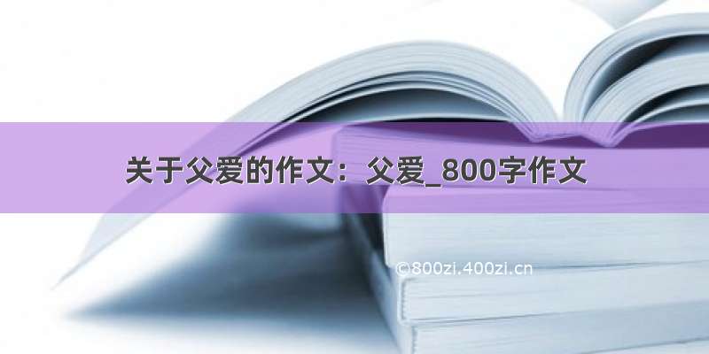 关于父爱的作文：父爱_800字作文