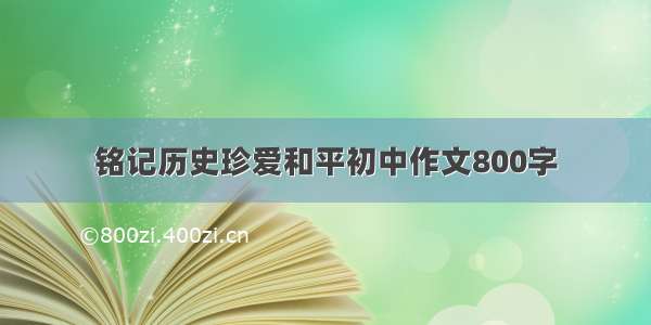 铭记历史珍爱和平初中作文800字