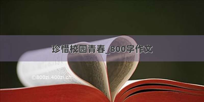 珍惜校园青春_800字作文