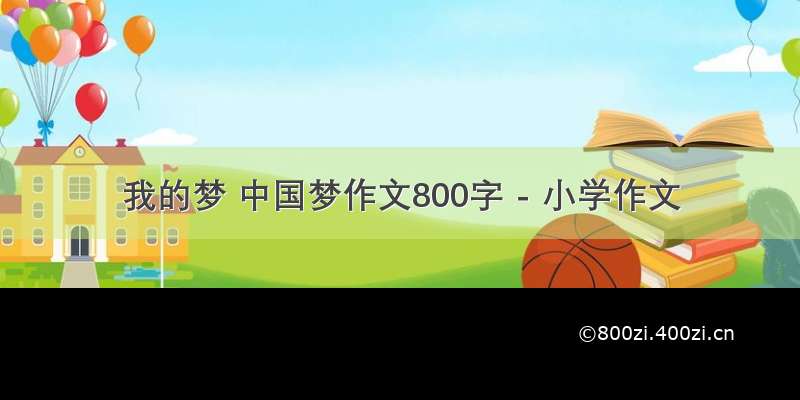 我的梦 中国梦作文800字 - 小学作文