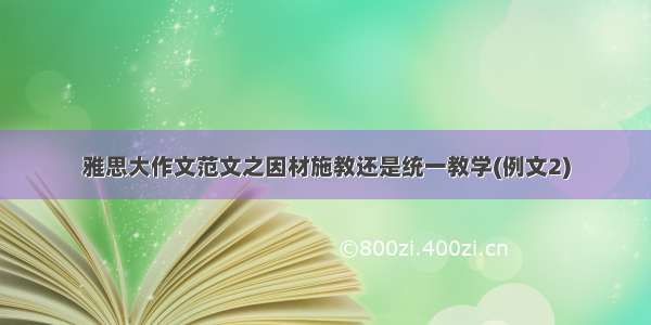 雅思大作文范文之因材施教还是统一教学(例文2)