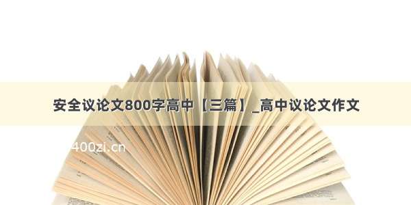 安全议论文800字高中【三篇】_高中议论文作文