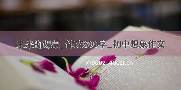 未来的课桌_作文800字_初中想象作文